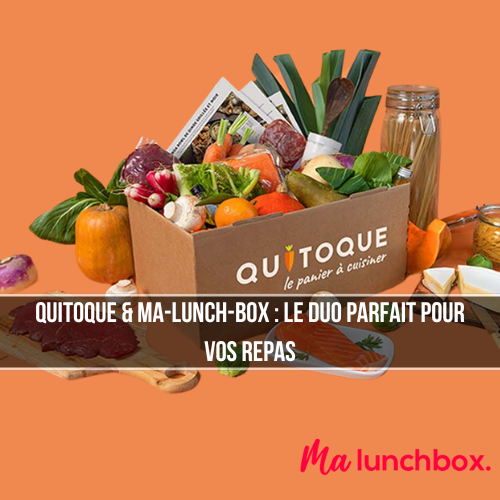 Quitoque & Ma-Lunch-Box : Le duo parfait pour vos repas