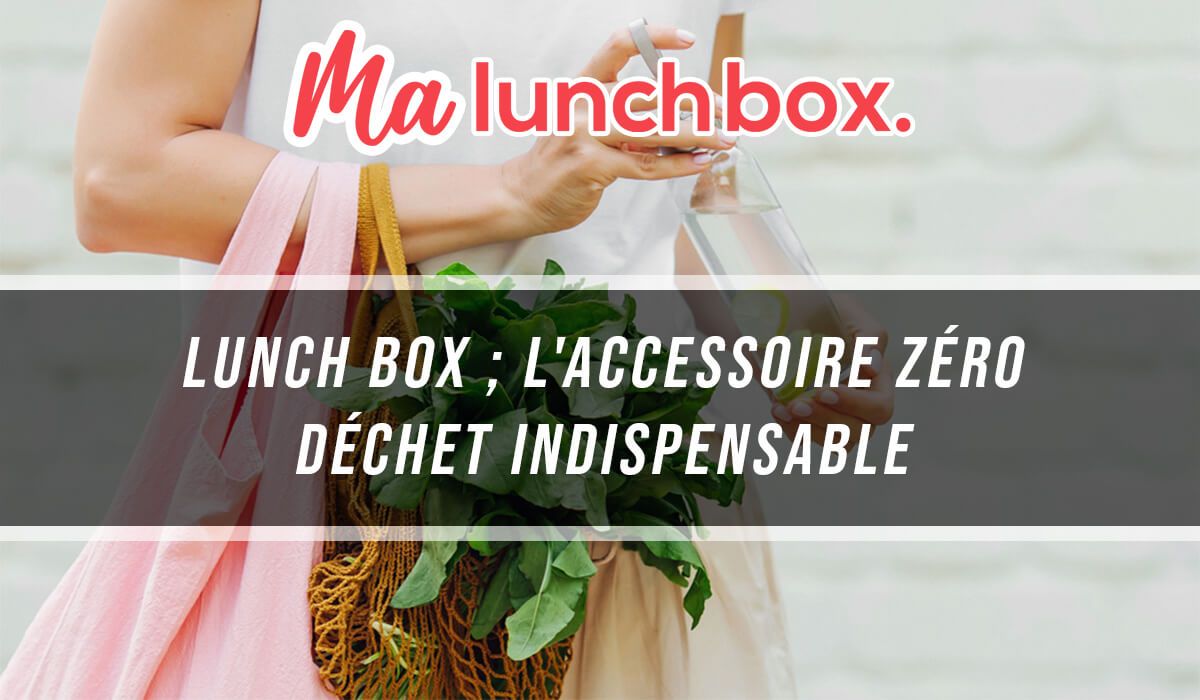 Lunch Box ; l'accessoire zéro déchet indispensable